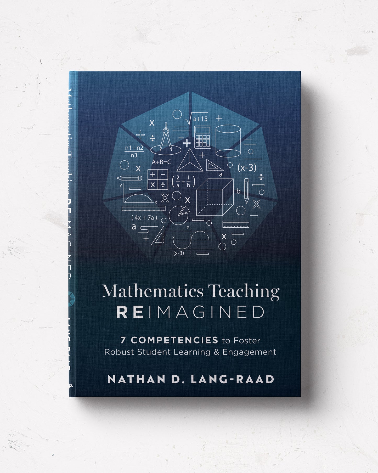 Mathematics Teaching Reimagined: Seven Competencies to Foster Robust Student Learning and Engagement