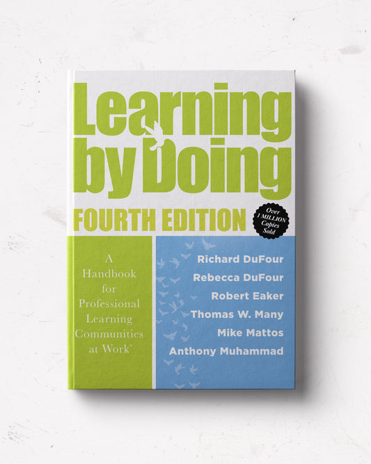 Learning by Doing: A Handbook for Professional Learning Communities at Work, Fourth Edition