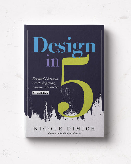 Design in Five: Essential Phases to Create Engaging Assessment Practice, Second Edition