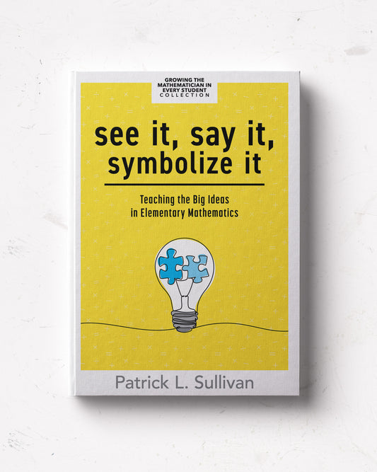 See It, Say It, Symbolize It: Teaching the Big Ideas in Elementary Mathematics