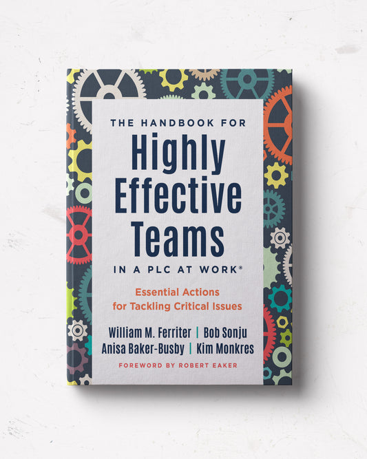 The Handbook for Highly Effective Teams in a PLC at Work: Essential Actions for Tackling Critical Issues