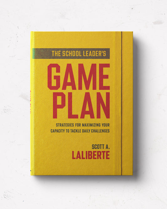 The School Leader's Game Plan: Strategies for Maximizing Your Capacity to Tackle Daily Challenges