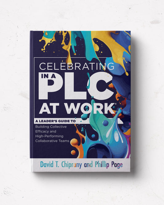 Celebrating in a PLC at Work: A Leader’s Guide to Building Collective Efficacy and High-Performing Collaborative Teams