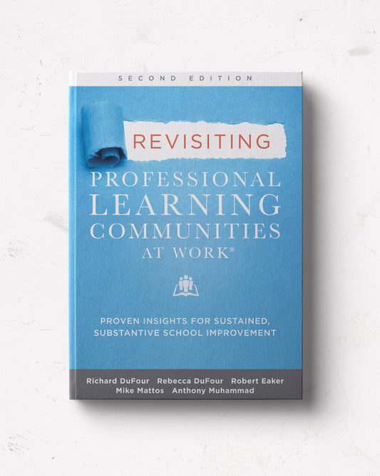 Revisiting Professional Learning Communities at Work: Proven Insights for Sustained, Substantive School Improvement, Second Edition