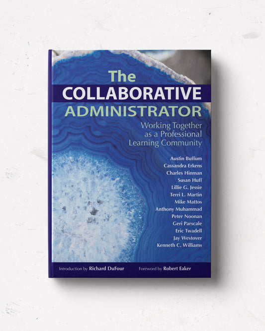 The Collaborative Administrator: Working Together as a Professional Learning Community