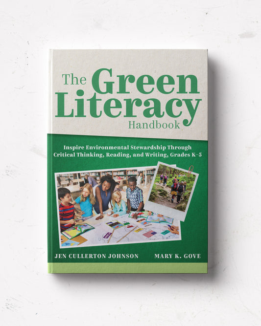 The Green Literacy Handbook: Inspire Environmental Stewardship Through Critical Thinking, Reading, and Writing, Grades K–5
